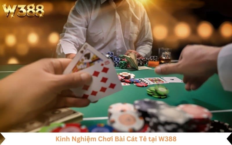 Kinh Nghiệm Chơi Bài Cát Tê tại W388